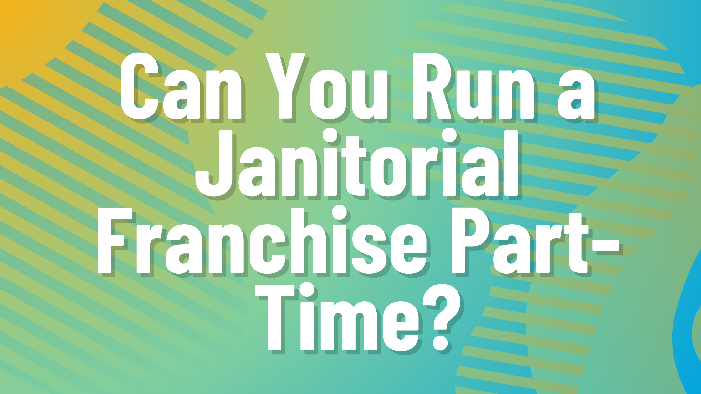 Can You Run a Janitorial Franchise Part-Time?